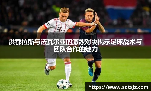 洪都拉斯与法瓦尔亚的激烈对决揭示足球战术与团队合作的魅力